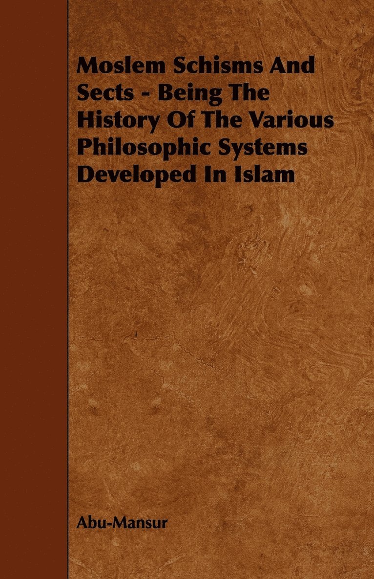 Moslem Schisms And Sects - Being The History Of The Various Philosophic Systems Developed In Islam 1