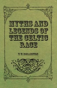 bokomslag Myths And Legends Of The Celtic Race