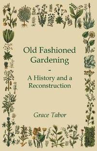 bokomslag Old Fashioned Gardening A History And A Reconstruction