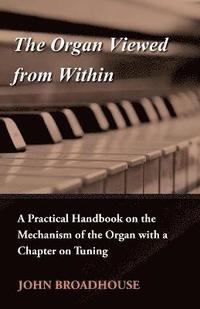 bokomslag The Organ Viewed From Within - A Practical Handbook On The Mechanism Of The Organ With A Chapter On Tuning