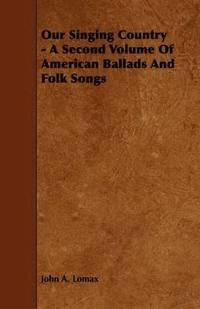 bokomslag Our Singing Country - A Second Volume Of American Ballads And Folk Songs