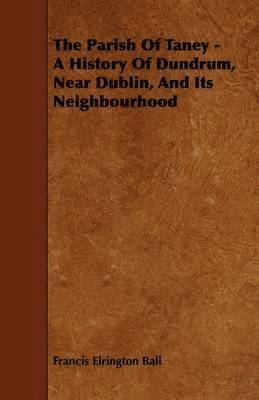 bokomslag The Parish Of Taney - A History Of Dundrum, Near Dublin, And Its Neighbourhood