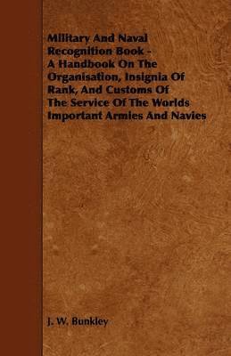 bokomslag Military And Naval Recognition Book - A Handbook On The Organisation, Insignia Of Rank, And Customs Of The Service Of The Worlds Important Armies And Navies