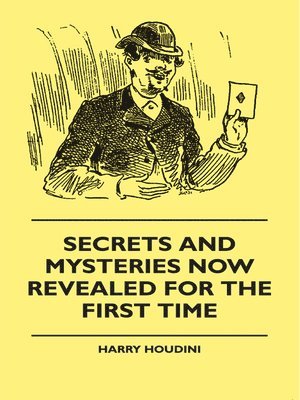 Secrets And Mysteries Now Revealed For The First Time - Handcuffs, Iron Box, Coffin, Rope Chair, Mail Bag, Tramp Chair, Glass Case, Paper Bag, Straight Jacket. A Complete Guide And Reliable Authority 1