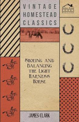 James Clark - Shoeing And Balancing The Light Harness Horse, Häftad