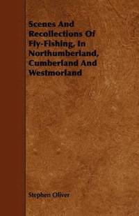 bokomslag Scenes And Recollections Of Fly-Fishing, In Northumberland, Cumberland And Westmorland