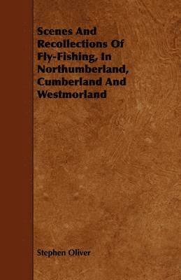 Scenes And Recollections Of Fly-Fishing, In Northumberland, Cumberland And Westmorland 1