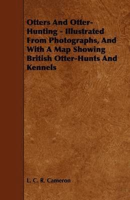 Otters And Otter-Hunting - Illustrated From Photographs, And With A Map Showing British Otter-Hunts And Kennels 1