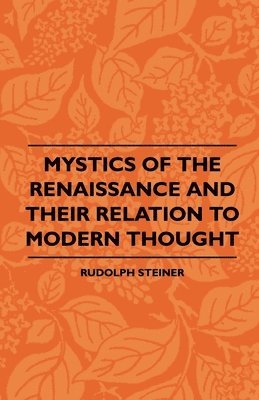 bokomslag Mystics Of The Renaissance And Their Relation To Modern Thought - Including Meister Eckhart, Tauler, Paracelsus, Jacob Boehme, Giordano Bruno And Others