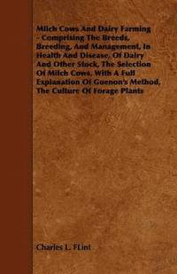 bokomslag Milch Cows And Dairy Farming - Comprising The Breeds, Breeding, And Management, In Health And Disease, Of Dairy And Other Stock, The Selection Of Milch Cows, With A Full Explanation Of Guenon's