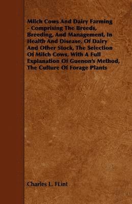 bokomslag Milch Cows And Dairy Farming - Comprising The Breeds, Breeding, And Management, In Health And Disease, Of Dairy And Other Stock, The Selection Of Milch Cows, With A Full Explanation Of Guenon's