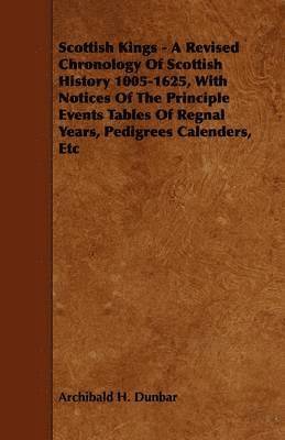 bokomslag Scottish Kings - A Revised Chronology Of Scottish History 1005-1625, With Notices Of The Principle Events Tables Of Regnal Years, Pedigrees Calenders, Etc