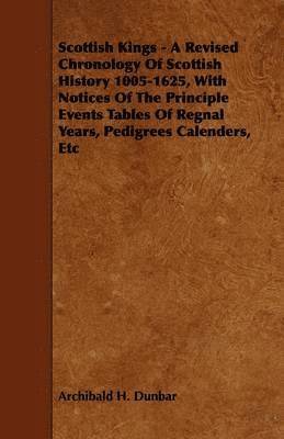 Scottish Kings - A Revised Chronology Of Scottish History 1005-1625, With Notices Of The Principle Events Tables Of Regnal Years, Pedigrees Calenders, Etc 1