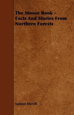 bokomslag The Moose Book - Facts And Stories From Northern Forests