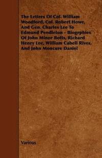 bokomslag The Letters Of Col. William Woodford, Col. Robert Howe, And Gen. Charles Lee To Edmund Pendleton - Biogrphies Of John Minor Botts, Richard Henry Lee, William Cabell Rives, And John Moncure Daniel