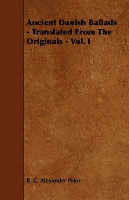 Ancient Danish Ballads - Translated From The Originals - Vol. I 1
