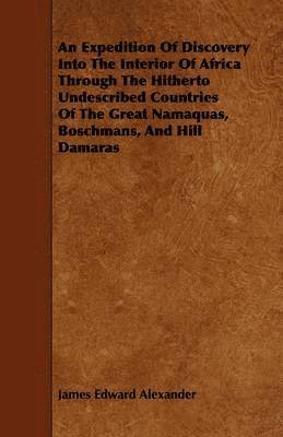 An Expedition Of Discovery Into The Interior Of Africa Through The Hitherto Undescribed Countries Of The Great Namaquas, Boschmans, And Hill Damaras 1