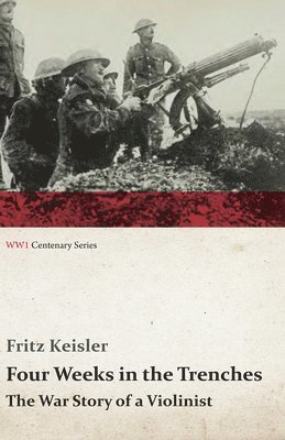 Fritz Keisler - Four Weeks In The Trenches - The War Story Of A Violinist, Häftad