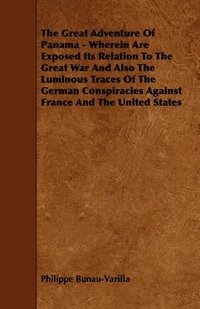 bokomslag The Great Adventure Of Panama - Wherein Are Exposed Its Relation To The Great War And Also The Luminous Traces Of The German Conspiracies Against France And The United States
