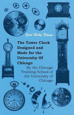 The Tower Clock Designed And Made For The University Of Chicago - By The Chicago Training School Of The University Of Chicago 1