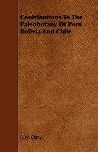 bokomslag Contributions To The Paleobotany Of Peru Bolivia And Chile