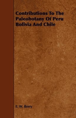 Contributions To The Paleobotany Of Peru Bolivia And Chile 1