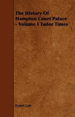 Ernest Law - History Of Hampton Court Palace - Volume I Tudor Times, Häftad