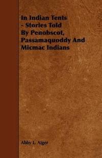 bokomslag In Indian Tents - Stories Told By Penobscot, Passamaquoddy And Micmac Indians