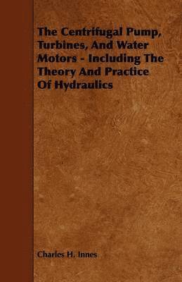 bokomslag The Centrifugal Pump, Turbines, And Water Motors - Including The Theory And Practice Of Hydraulics