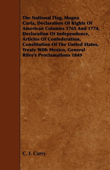 bokomslag The National Flag, Magna Carta, Declaration Of Rights Of American Colonies 1765 And 1774, Declaration Of Independence, Articles Of Confederation, Constitution Of The United States, Treaty With