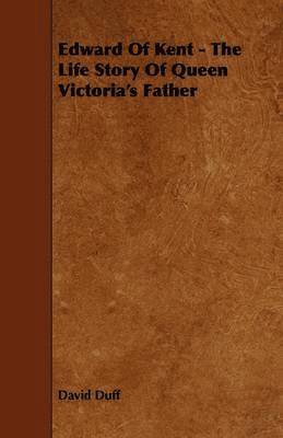 David Duff - Edward Of Kent - The Life Story Of Queen Victoria's Father, Häftad