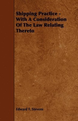 Shipping Practice - With A Consideration Of The Law Relating Thereto 1