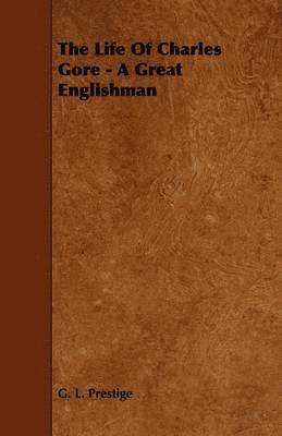 bokomslag The Life Of Charles Gore - A Great Englishman