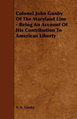 bokomslag Colonel John Gunby Of The Maryland Line - Being An Account Of His Contribution To American Liberty
