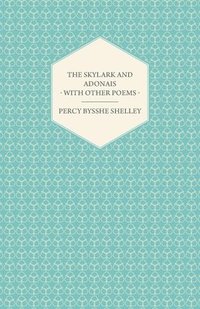 bokomslag The Skylark And Adonais - With Other Poems