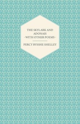 bokomslag The Skylark And Adonais - With Other Poems