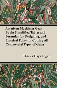 bokomslag American Machinist Gear Book - Simplified Tables And Formulas For Designing, And Practical Points In Cutting All Commercial Types Of Gears