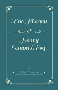 bokomslag The History Of Henry Esmond, Esq.