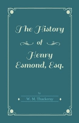 bokomslag The History Of Henry Esmond, Esq.