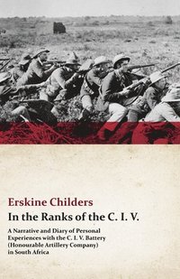 bokomslag In The Ranks Of The C. I. V. - A Narrative And Diary Of Personal Experiences With The C. I. V. Battery (Honourable Artillery Company) In South Africa