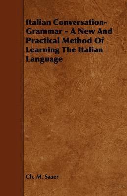 Italian Conversation-Grammar - A New And Practical Method Of Learning The Italian Language 1