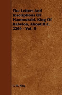 The Letters And Inscriptions Of Hammurabi, King Of Babylon, About B.C. 2200 - Vol. II 1