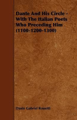 Dante Gabriel Rossetti - Dante And His Circle - With The Italian Poets Who Preceding Him (1100-1200-1300), Häftad