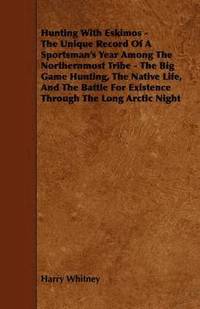 bokomslag Hunting With Eskimos - The Unique Record Of A Sportsman's Year Among The Northernmost Tribe - The Big Game Hunting, The Native Life, And The Battle For Existence Through The Long Arctic Night