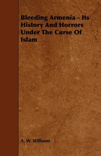bokomslag Bleeding Armenia - Its History And Horrors Under The Curse Of Islam