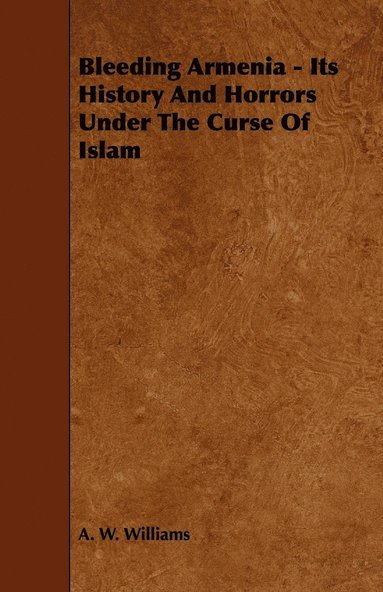 bokomslag Bleeding Armenia - Its History And Horrors Under The Curse Of Islam