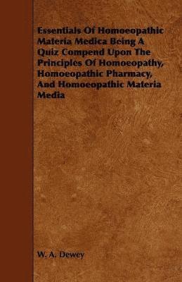 Essentials Of Homoeopathic Materia Medica Being A Quiz Compend Upon The Principles Of Homoeopathy, Homoeopathic Pharmacy, And Homoeopathic Materia Media