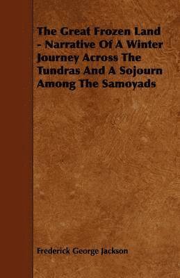 The Great Frozen Land - Narrative Of A Winter Journey Across The Tundras And A Sojourn Among The Samoyads 1