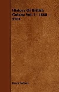 bokomslag History Of British Guiana Vol. I - 1668 - 1781