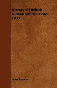 bokomslag History Of British Guiana Vol. II - 1782-1833